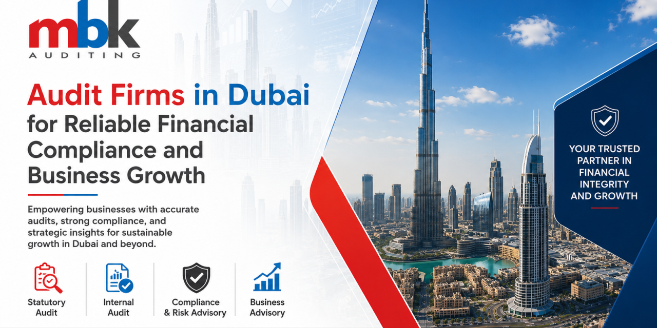 Audit Firms in Dubai for Reliable Financial Compliance and Business Growth